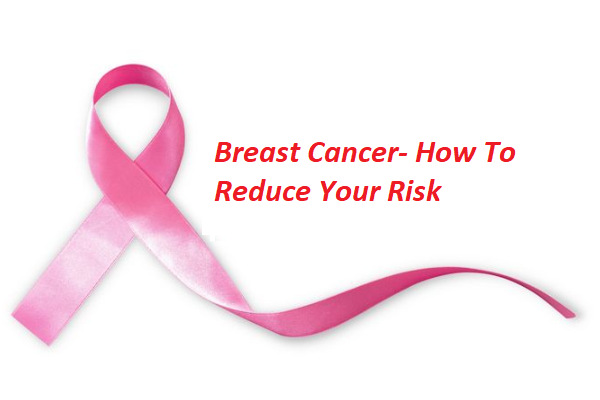 Breast Cancer- How To Reduce Your Risk